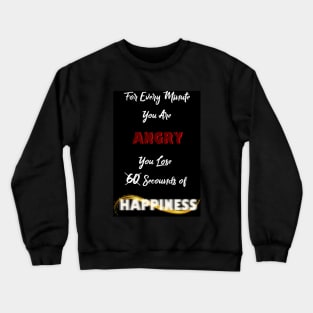 For every Min u're Angry.. U lose 60 sec of Happiness Crewneck Sweatshirt